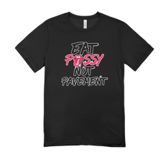 Eat P*ssy Not Pavement